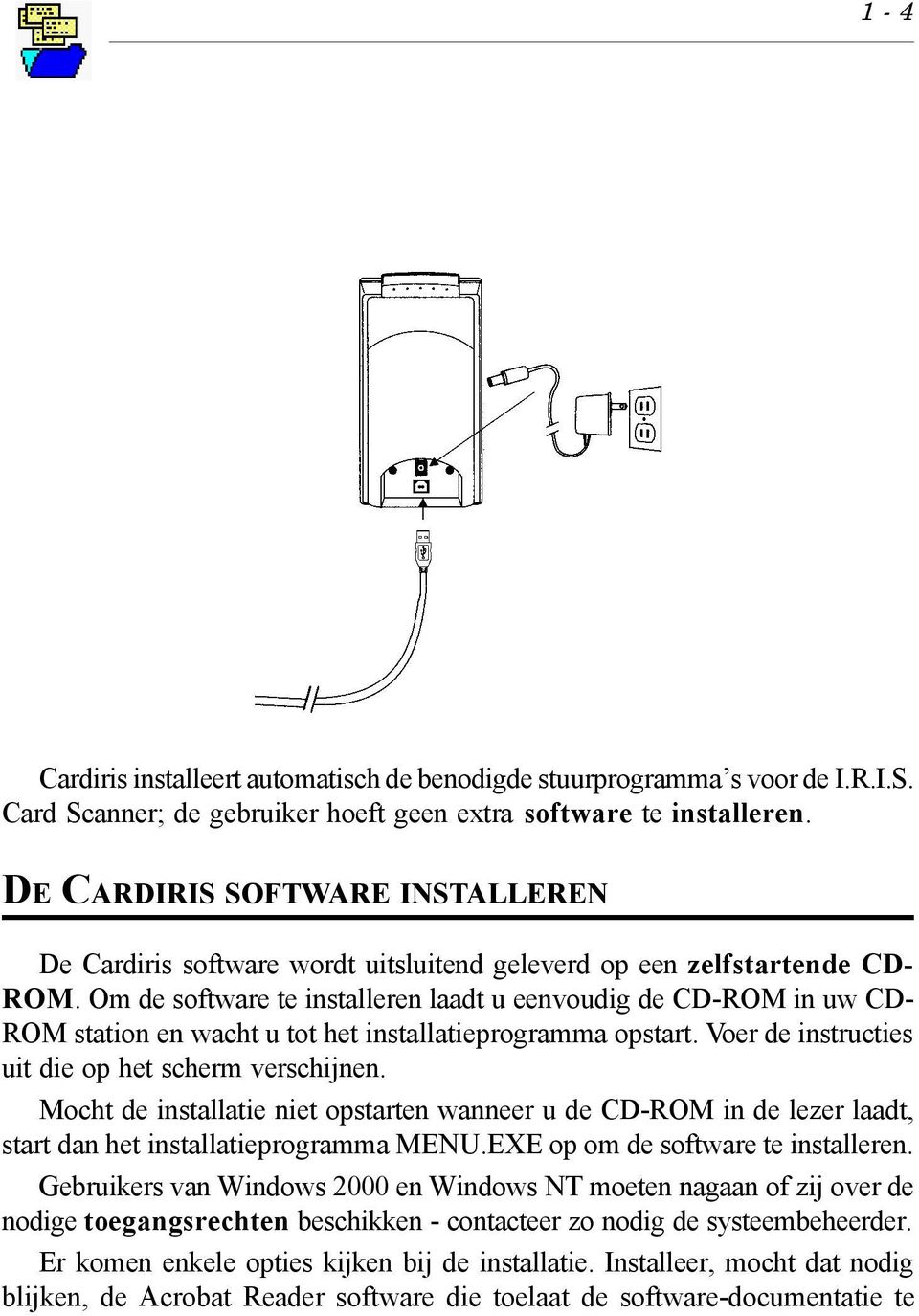 Om de software te installeren laadt u eenvoudig de CD-ROM in uw CD- ROM station en wacht u tot het installatieprogramma opstart. Voer de instructies uit die op het scherm verschijnen.