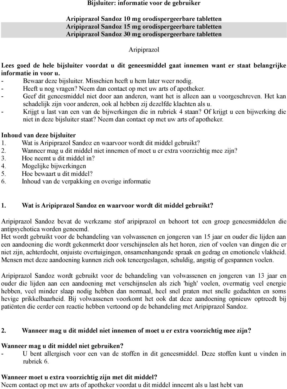 - Heeft u nog vragen? Neem dan contact op met uw arts of apotheker. - Geef dit geneesmiddel niet door aan anderen, want het is alleen aan u voorgeschreven.