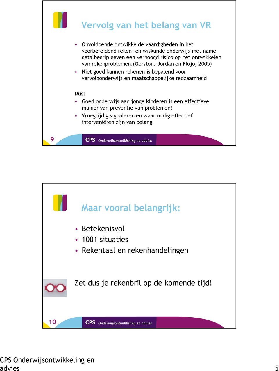 (gerston, Jordan en Flojo, 2005) Niet goed kunnen rekenen is bepalend voor vervolgonderwijs en maatschappelijke redzaamheid Dus: Goed onderwijs aan jonge