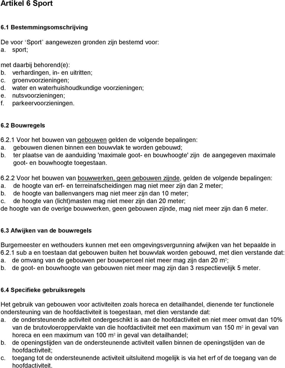 gebouwen dienen binnen een bouwvlak te worden gebouwd; b. ter plaatse van de aanduiding 'maximale goot- en bouwhoogte' zijn de aangegeven maximale goot- en bouwhoogte toegestaan. 6.2.