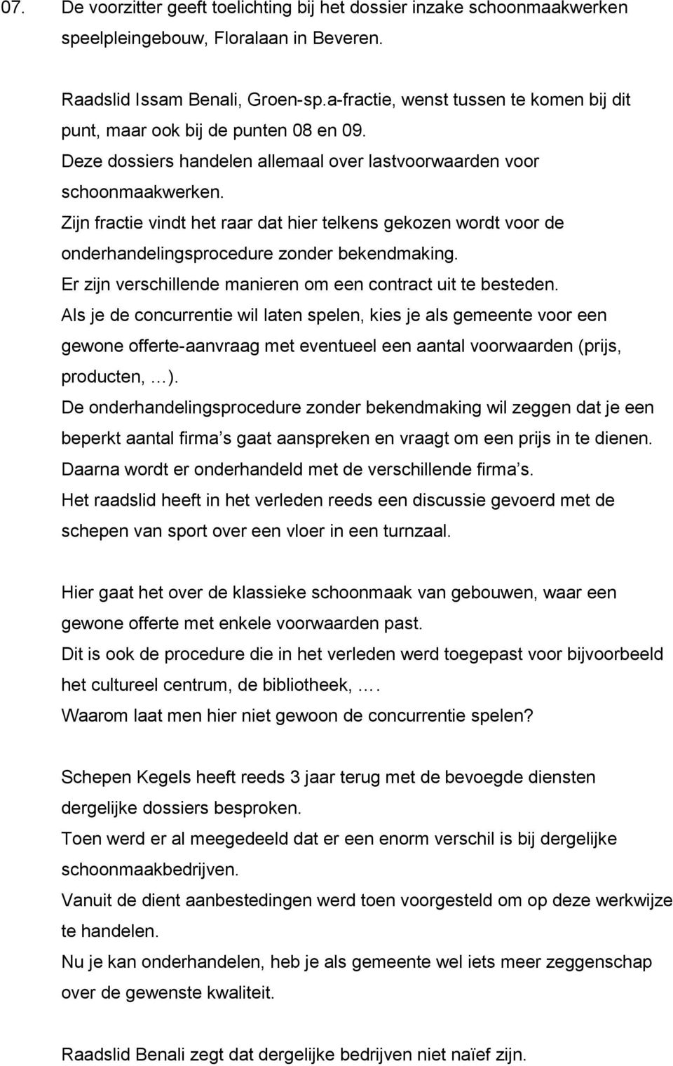 Zijn fractie vindt het raar dat hier telkens gekozen wordt voor de onderhandelingsprocedure zonder bekendmaking. Er zijn verschillende manieren om een contract uit te besteden.