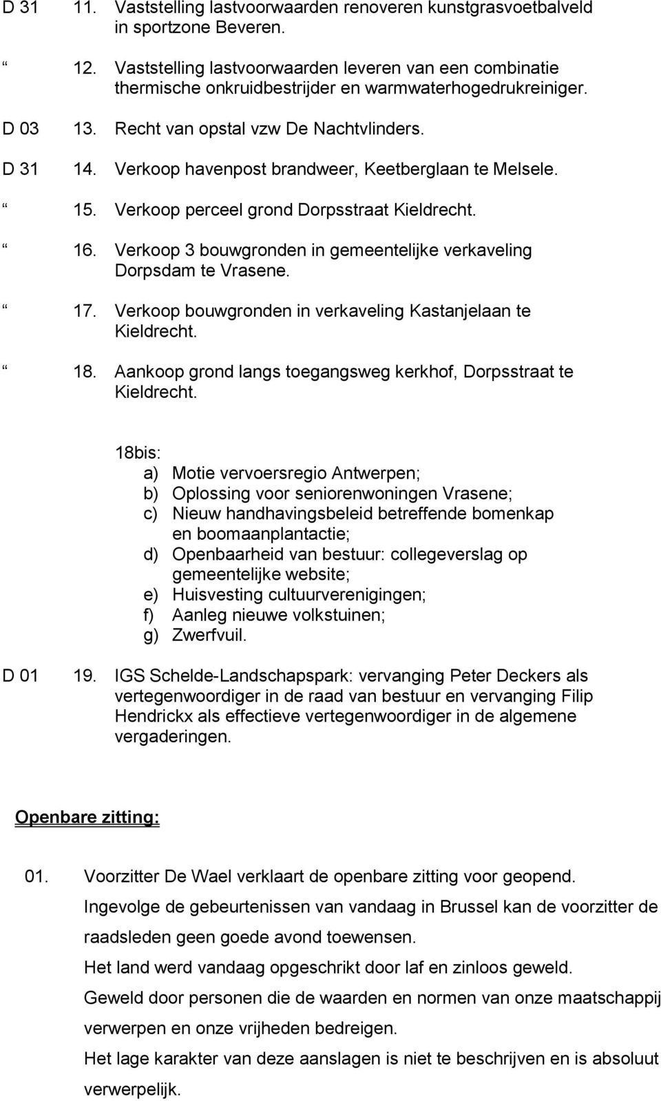 Verkoop havenpost brandweer, Keetberglaan te Melsele. 15. Verkoop perceel grond Dorpsstraat Kieldrecht. 16. Verkoop 3 bouwgronden in gemeentelijke verkaveling Dorpsdam te Vrasene. 17.