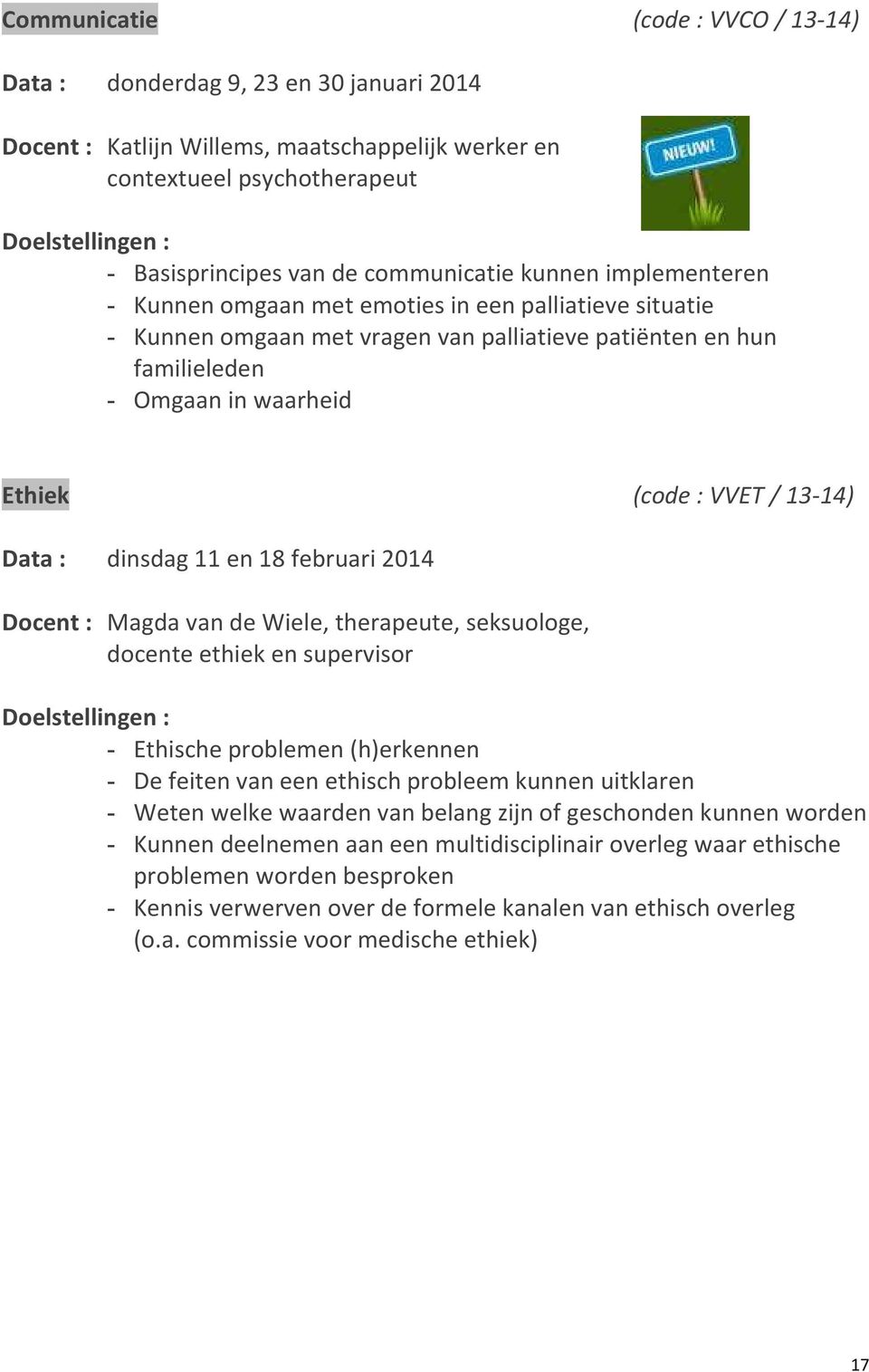 VVET / 13-14) Data : dinsdag 11 en 18 februari 2014 Docent : Magda van de Wiele, therapeute, seksuologe, docente ethiek en supervisor Doelstellingen : - Ethische problemen (h)erkennen - De feiten van