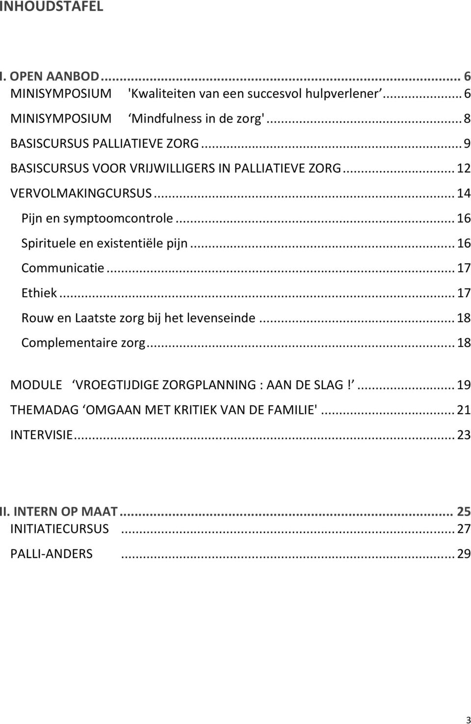 ..16 Spirituele en existentiële pijn...16 Communicatie...17 Ethiek...17 Rouw en Laatste zorg bij het levenseinde...18 Complementaire zorg.