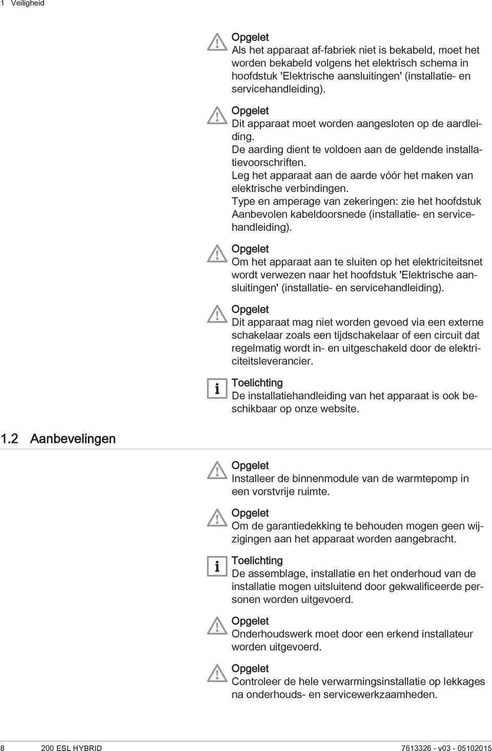 Type en amperage van zekeringen: zie het hoofdstuk Aanbevolen kabeldoorsnede (installatie- en servicehandleiding).