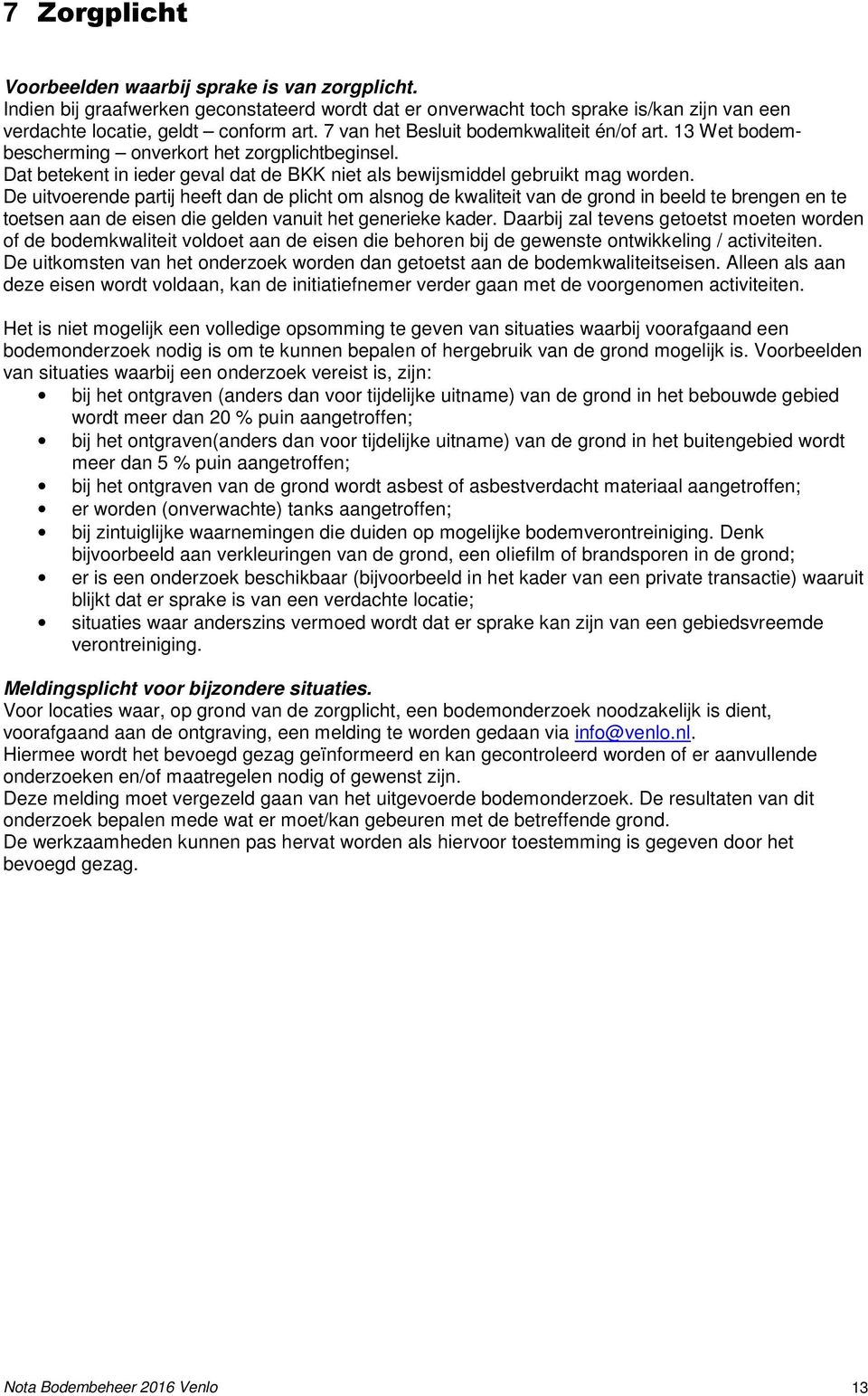 De uitvoerende partij heeft dan de plicht om alsnog de kwaliteit van de grond in beeld te brengen en te toetsen aan de eisen die gelden vanuit het generieke kader.