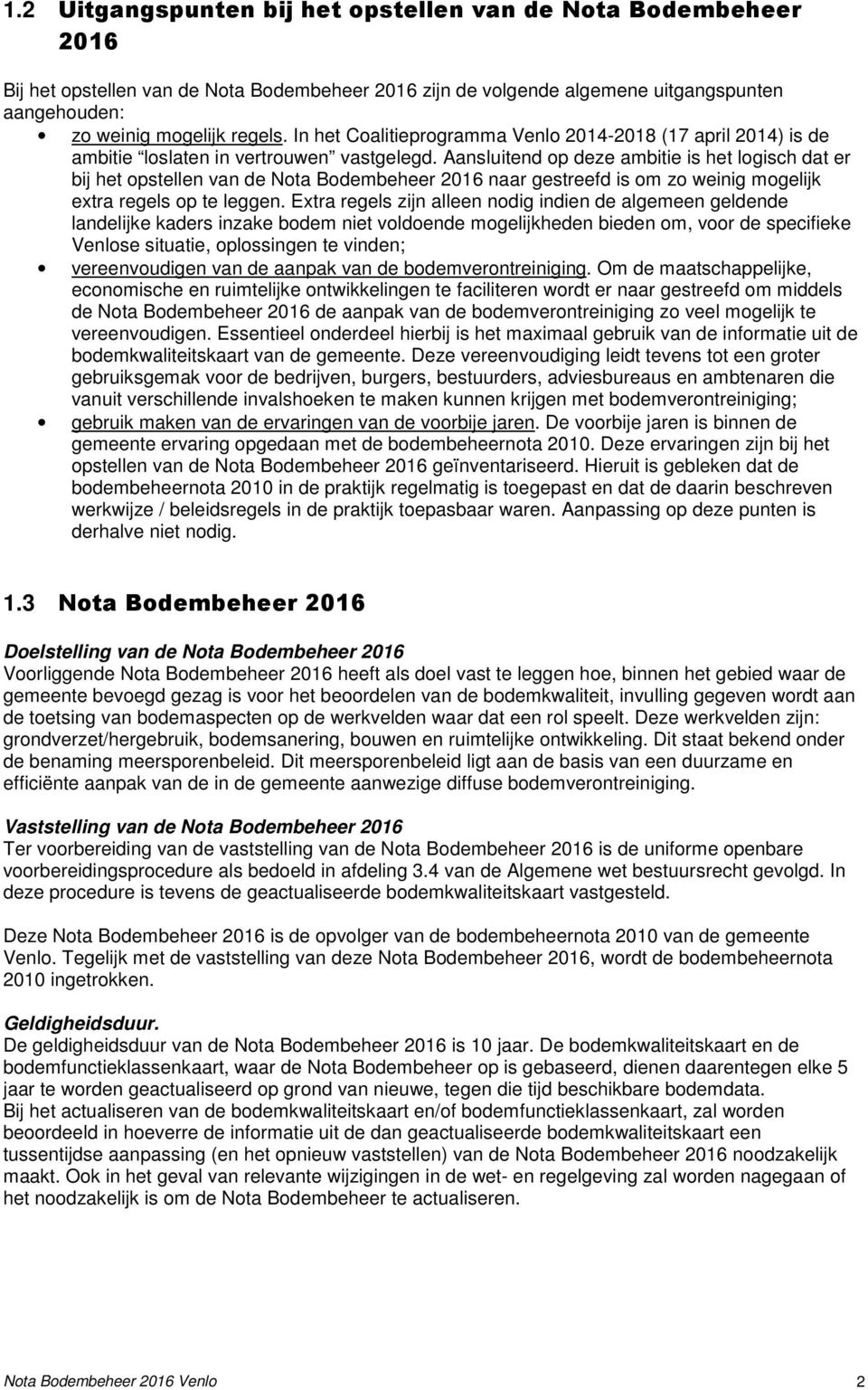 Aansluitend op deze ambitie is het logisch dat er bij het opstellen van de Nota Bodembeheer 2016 naar gestreefd is om zo weinig mogelijk extra regels op te leggen.