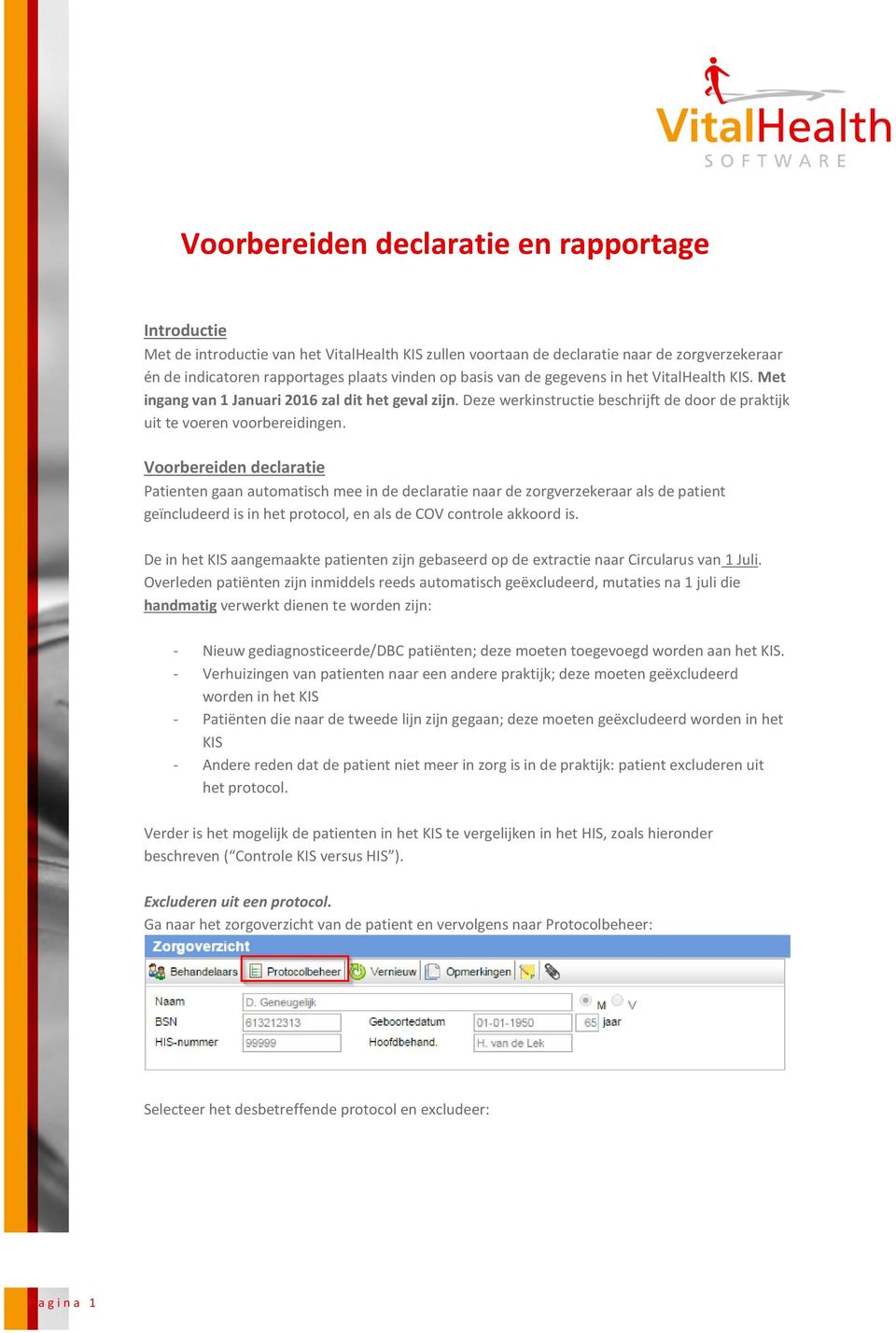 Voorbereiden declaratie Patienten gaan automatisch mee in de declaratie naar de zorgverzekeraar als de patient geïncludeerd is in het protocol, en als de COV controle akkoord is.