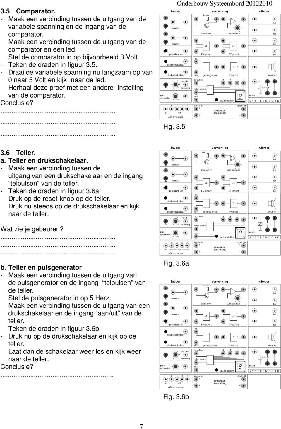 Herhaal deze proef met een andere instelling van de comparator. Conclusie?......... Fig. 3.5 Onderbouw Systeembord 20122010 3.6 Teller. a. Teller en drukschakelaar.