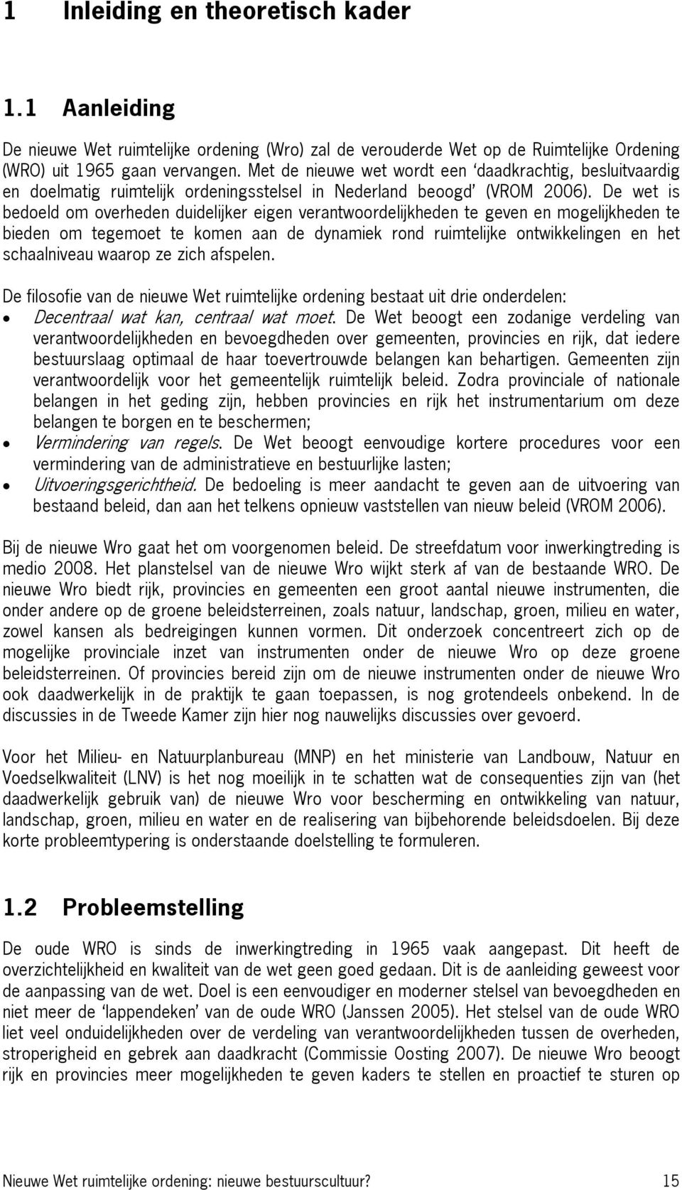 De wet is bedoeld om overheden duidelijker eigen verantwoordelijkheden te geven en mogelijkheden te bieden om tegemoet te komen aan de dynamiek rond ruimtelijke ontwikkelingen en het schaalniveau