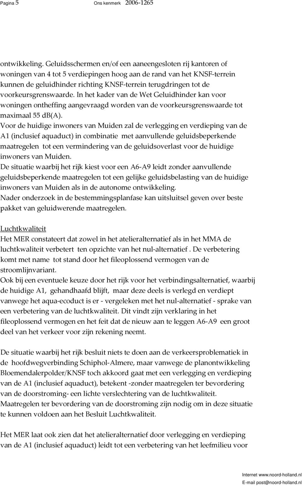 voorkeursgrenswaarde. In het kader van de Wet Geluidhinder kan voor woningen ontheffing aangevraagd worden van de voorkeursgrenswaarde tot maximaal 55 db(a).