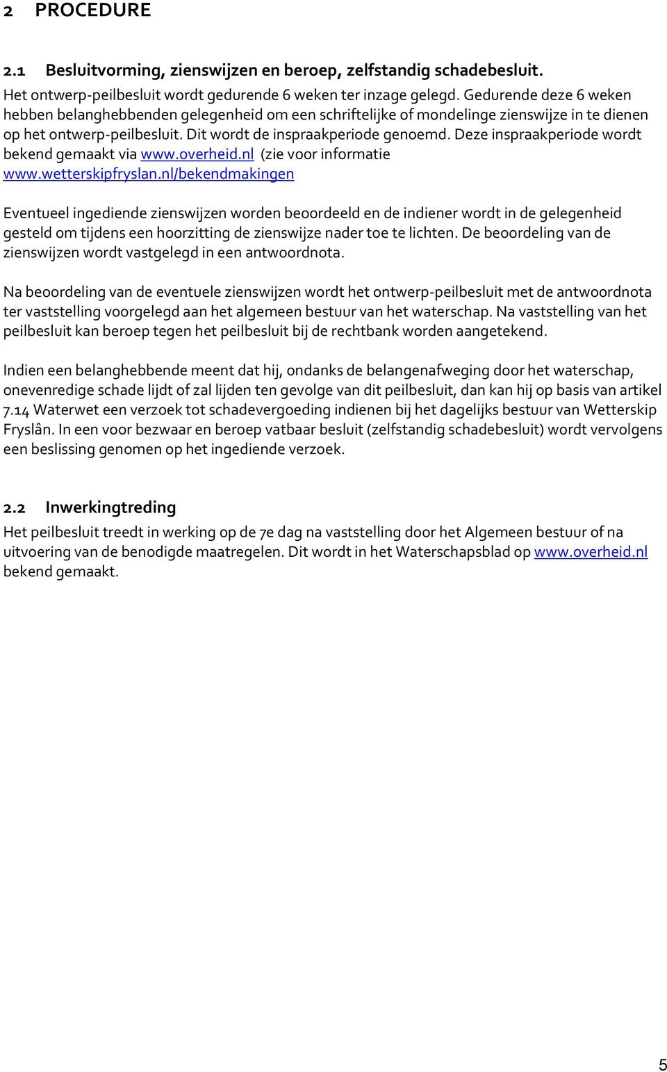 Deze inspraakperiode wordt bekend gemaakt via www.overheid.nl (zie voor informatie www.wetterskipfryslan.