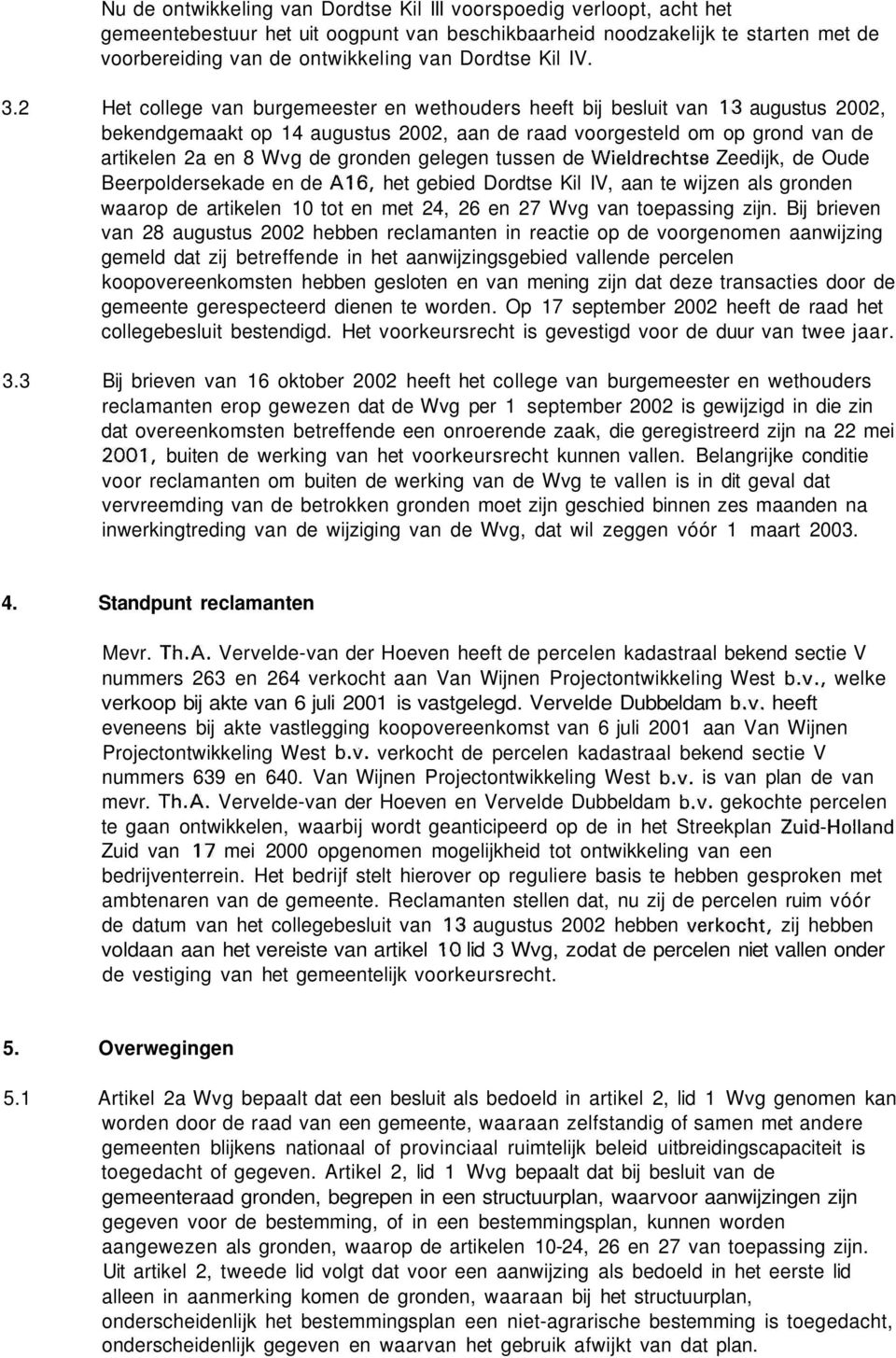 2 Het college van burgemeester en wethouders heeft bij besluit van 13 augustus 2002, bekendgemaakt op 14 augustus 2002, aan de raad voorgesteld om op grond van de artikelen 2a en 8 Wvg de gronden