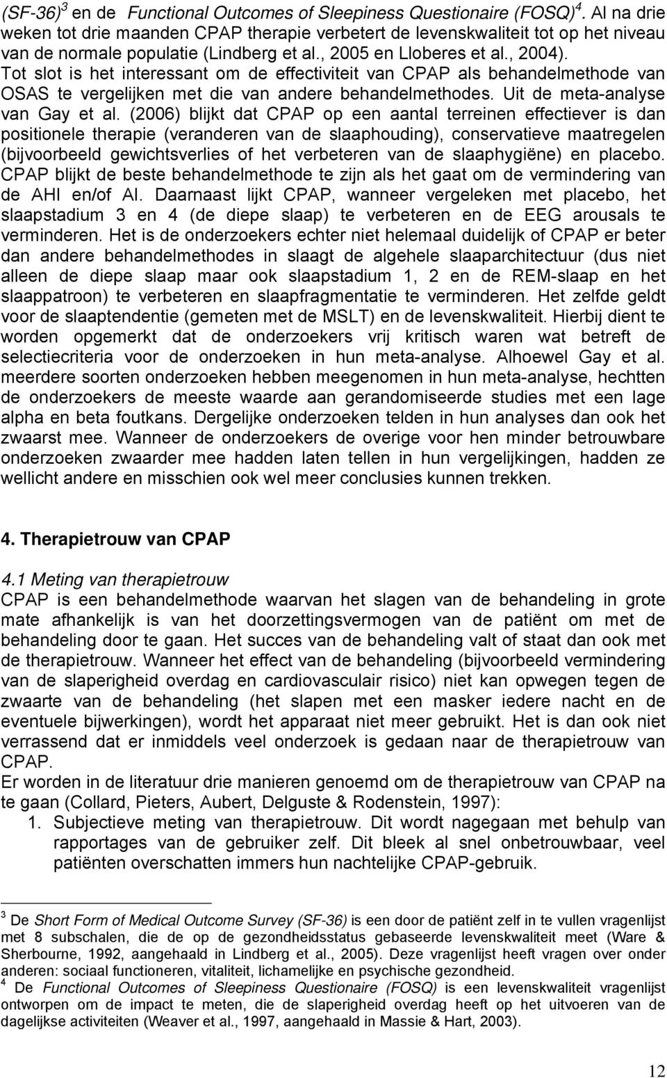Tot slot is het interessant om de effectiviteit van CPAP als behandelmethode van OSAS te vergelijken met die van andere behandelmethodes. Uit de meta-analyse van Gay et al.