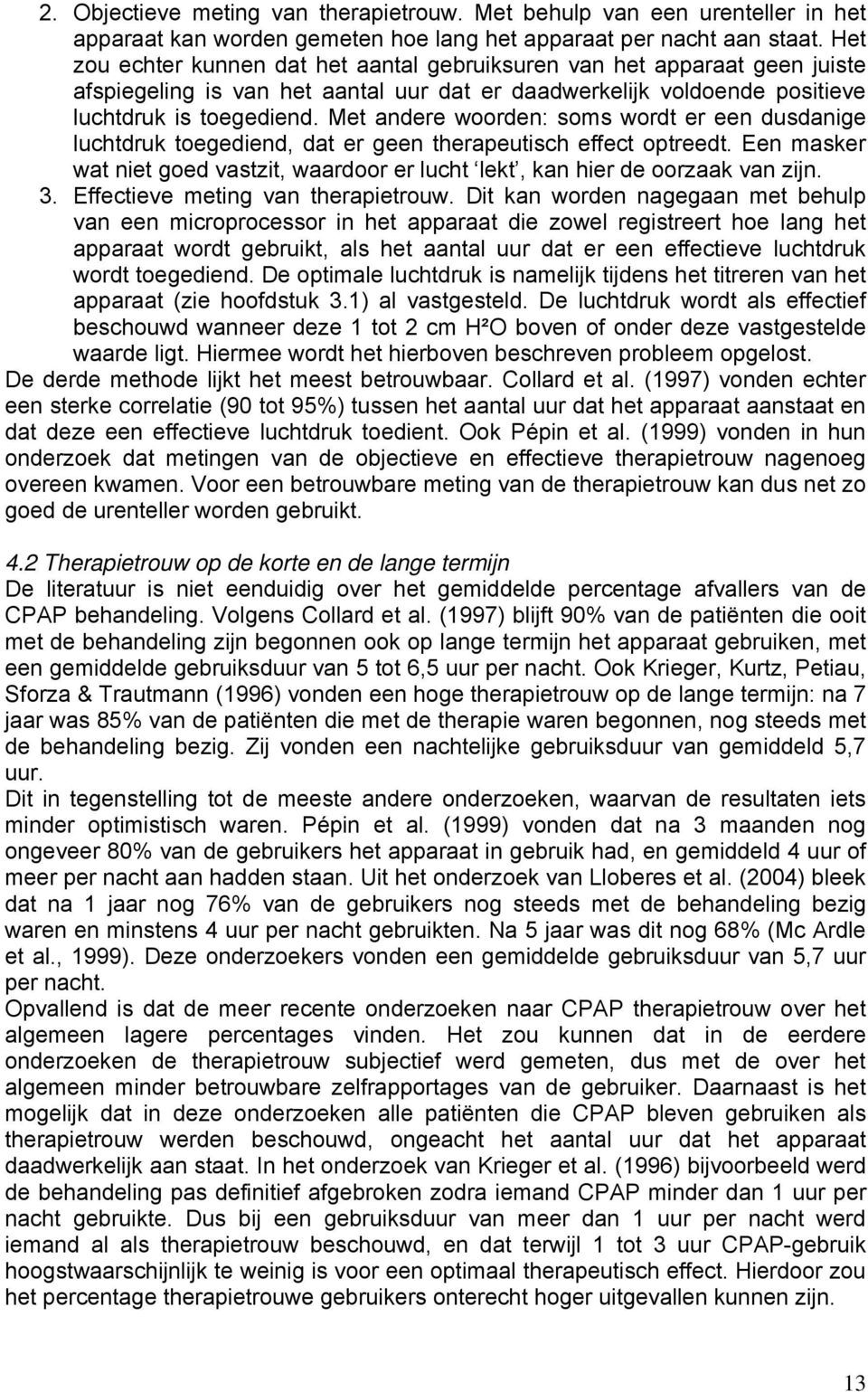 Met andere woorden: soms wordt er een dusdanige luchtdruk toegediend, dat er geen therapeutisch effect optreedt. Een masker wat niet goed vastzit, waardoor er lucht lekt, kan hier de oorzaak van zijn.