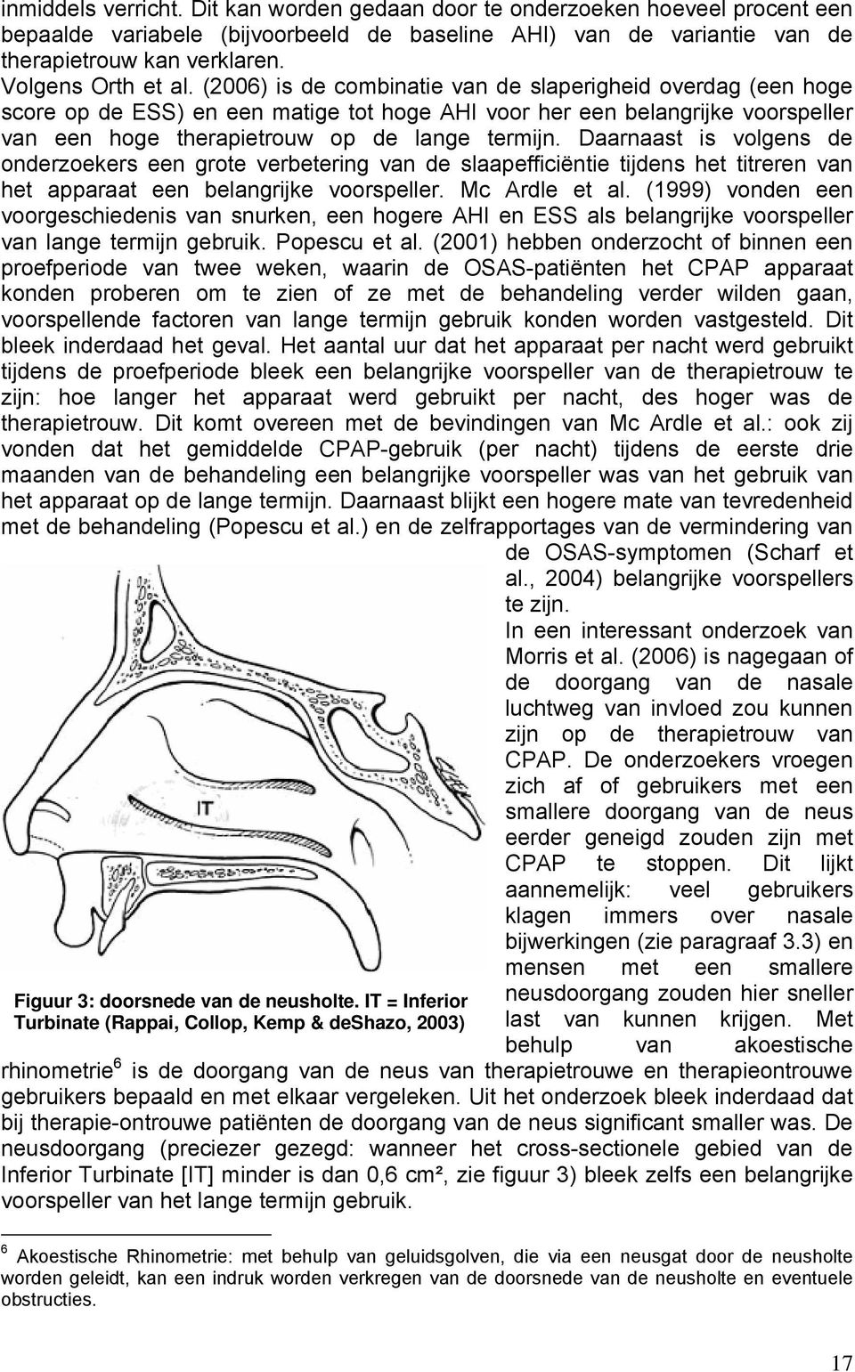 (2006) is de combinatie van de slaperigheid overdag (een hoge score op de ESS) en een matige tot hoge AHI voor her een belangrijke voorspeller van een hoge therapietrouw op de lange termijn.