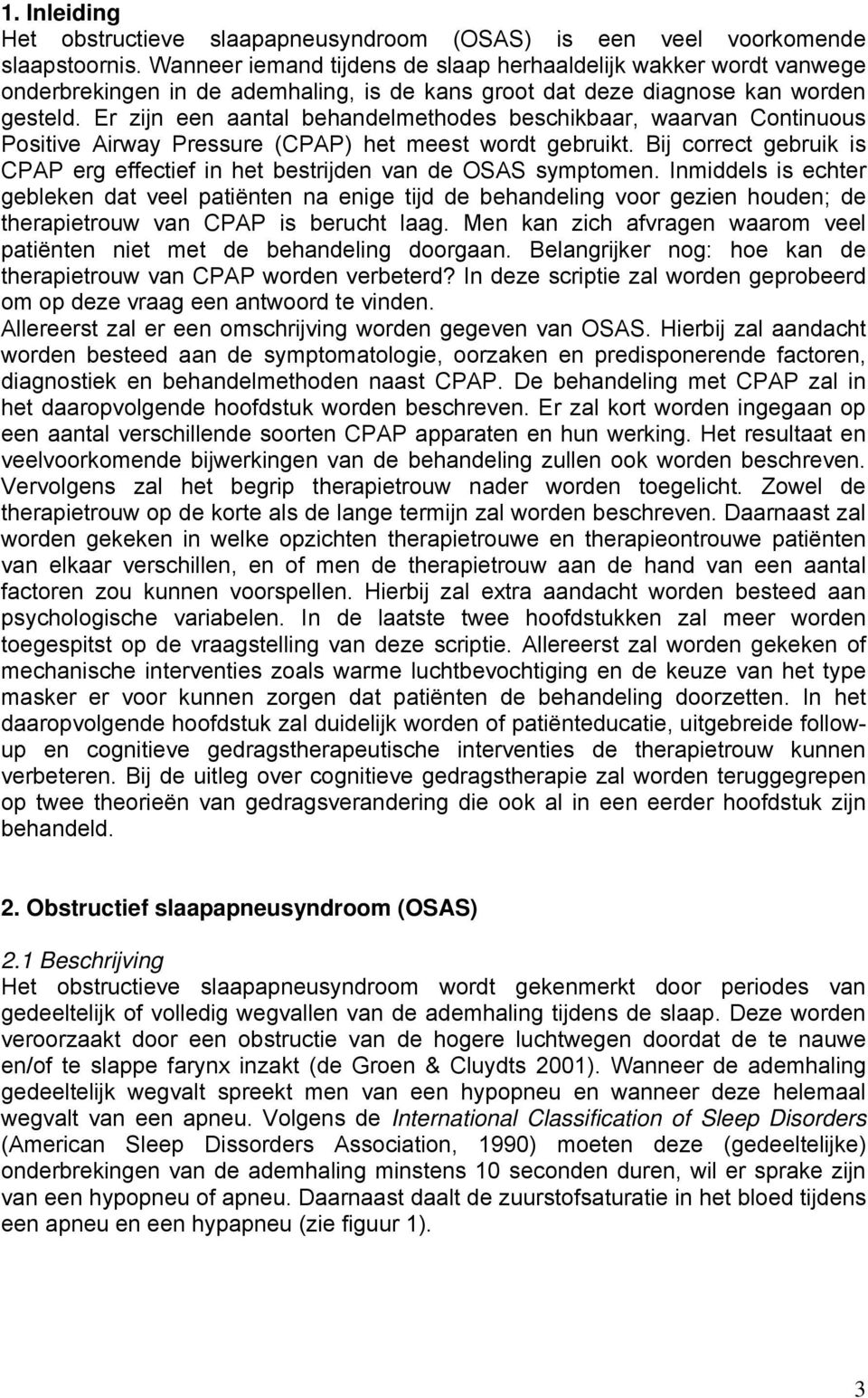 Er zijn een aantal behandelmethodes beschikbaar, waarvan Continuous Positive Airway Pressure (CPAP) het meest wordt gebruikt.