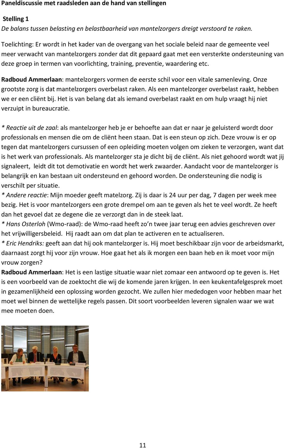 groep in termen van voorlichting, training, preventie, waardering etc. Radboud Ammerlaan: mantelzorgers vormen de eerste schil voor een vitale samenleving.