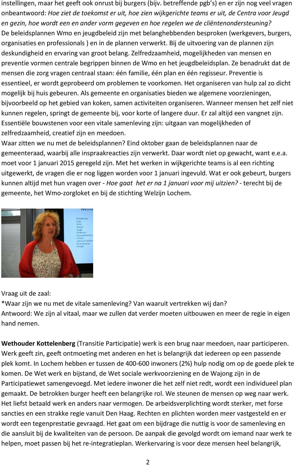 regelen we de cliëntenondersteuning? De beleidsplannen Wmo en jeugdbeleid zijn met belanghebbenden besproken (werkgevers, burgers, organisaties en professionals ) en in de plannen verwerkt.