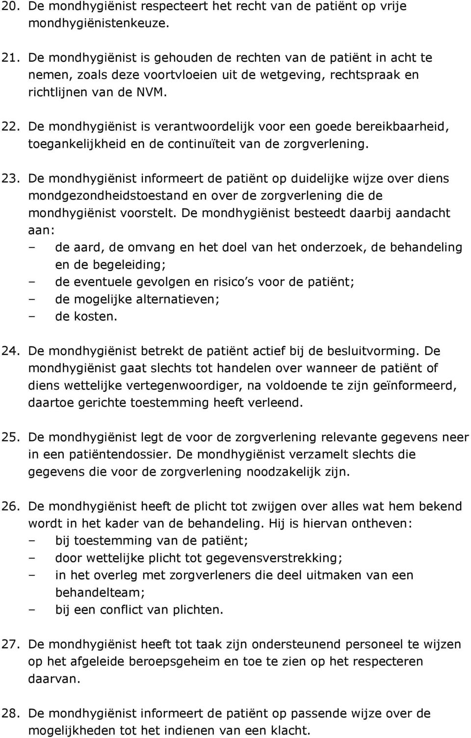 De mondhygiënist is verantwoordelijk voor een goede bereikbaarheid, toegankelijkheid en de continuïteit van de zorgverlening. 23.