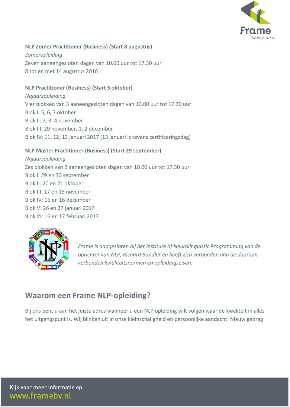 30 uur Blok I: 5, 6, 7 oktober Blok II: 2, 3, 4 november Blok III: 29 november, 1, 2 december Blok IV: 11, 12, 13 januari 2017 (13 januari is tevens certificeringsdag) NLP Master Practitioner