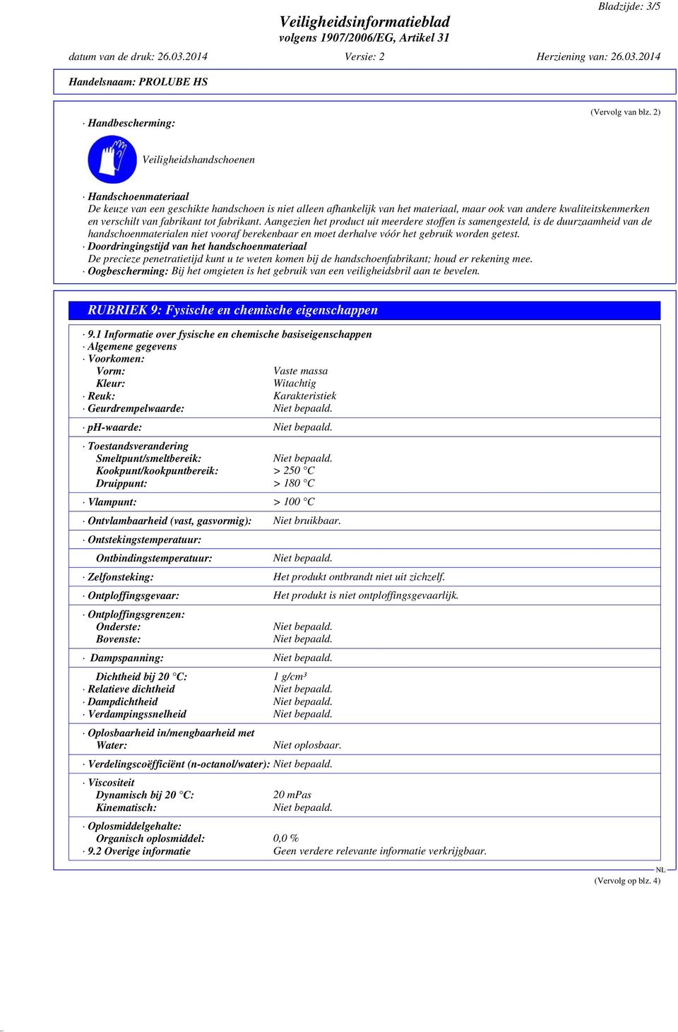 tot fabrikant. Aangezien het product uit meerdere stoffen is samengesteld, is de duurzaamheid van de handschoenmaterialen niet vooraf berekenbaar en moet derhalve vóór het gebruik worden getest.