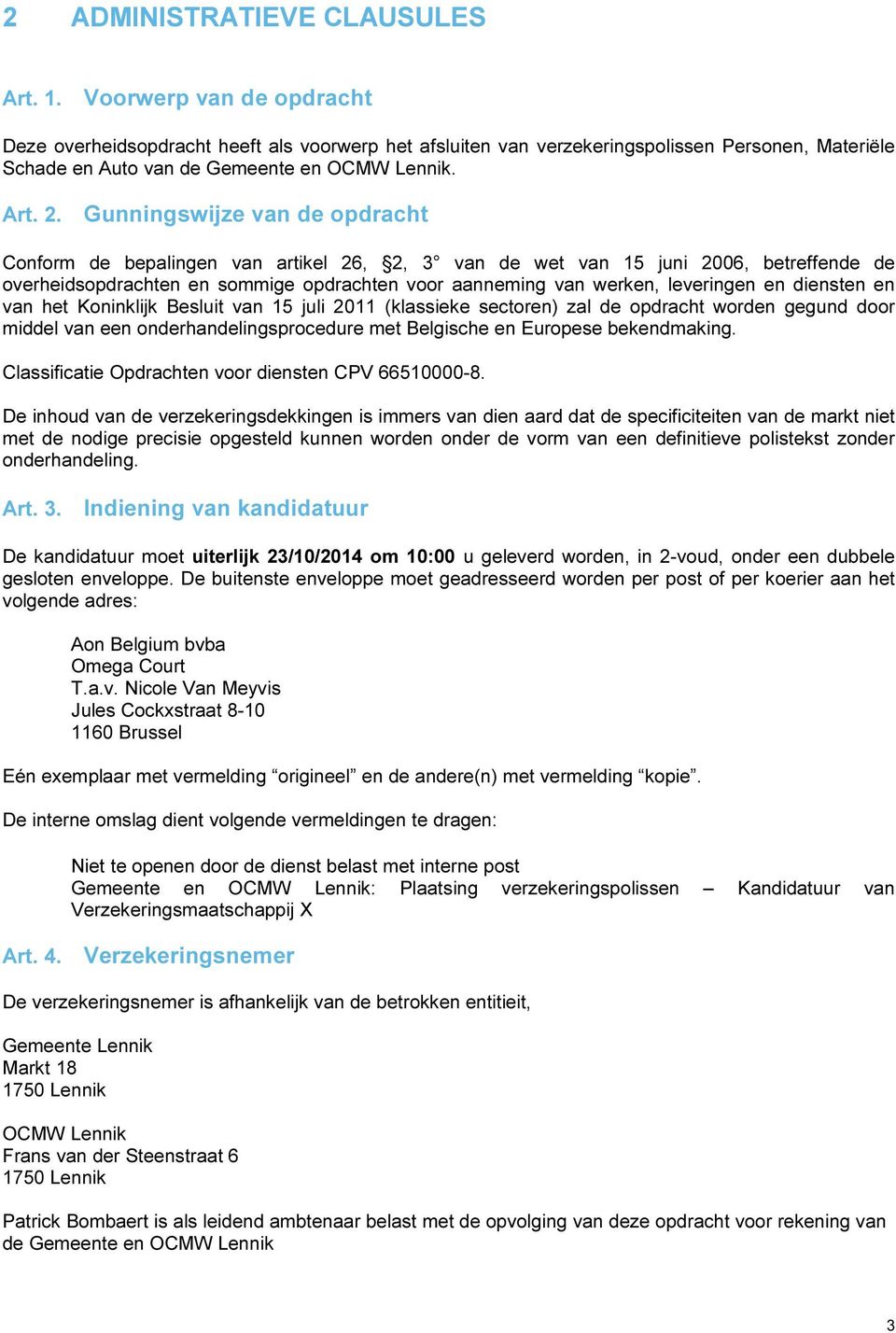 Gunningswijze van de opdracht Conform de bepalingen van artikel 26, 2, 3 van de wet van 15 juni 2006, betreffende de overheidsopdrachten en sommige opdrachten voor aanneming van werken, leveringen en