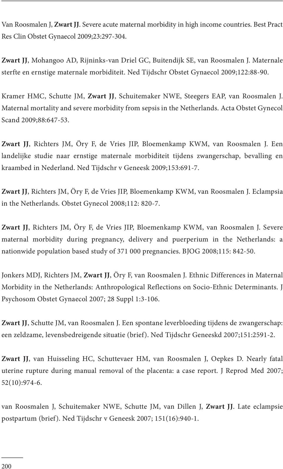 Kramer HMC, Schutte JM, Zwart JJ, Schuitemaker NWE, Steegers EAP, van Roosmalen J. Maternal mortality and severe morbidity from sepsis in the Netherlands. Acta Obstet Gynecol Scand 2009;88:647-53.