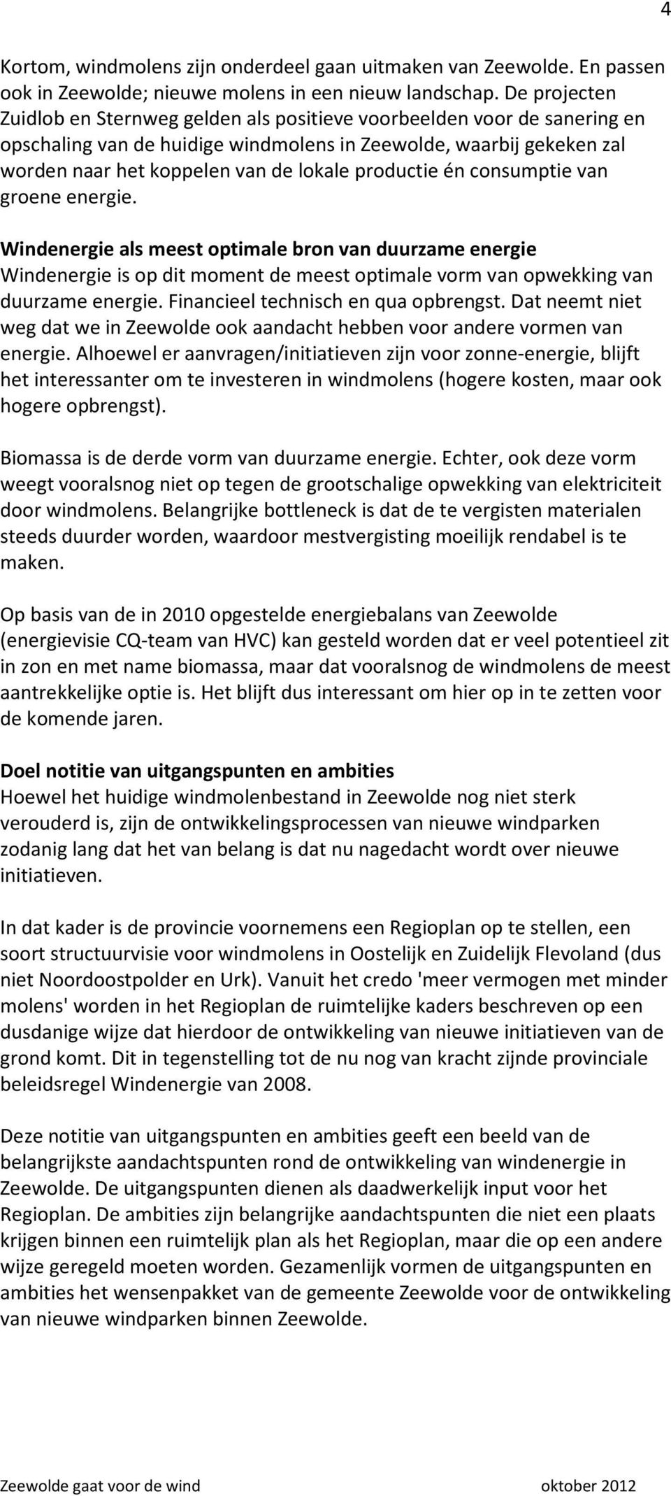 productie én consumptie van groene energie. Windenergie als meest optimale bron van duurzame energie Windenergie is op dit moment de meest optimale vorm van opwekking van duurzame energie.