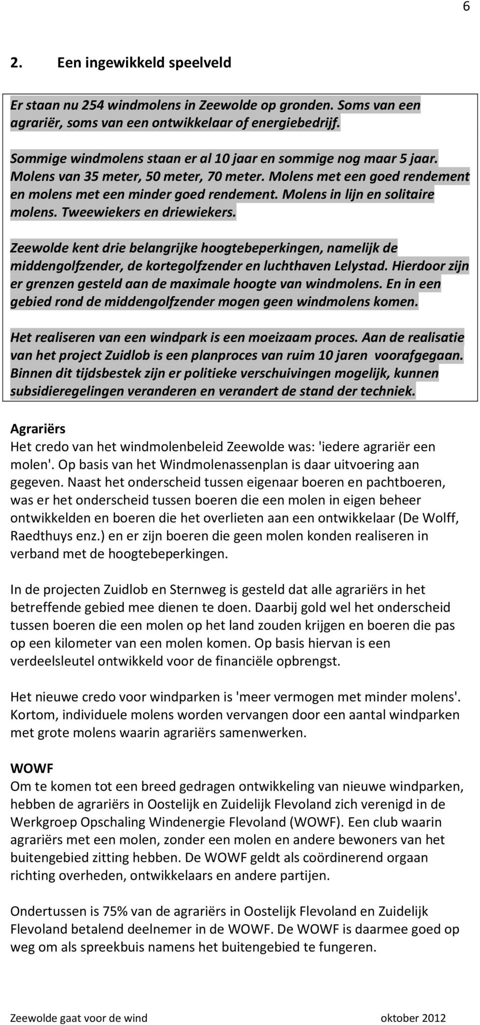 Molens in lijn en solitaire molens. Tweewiekers en driewiekers. Zeewolde kent drie belangrijke hoogtebeperkingen, namelijk de middengolfzender, de kortegolfzender en luchthaven Lelystad.