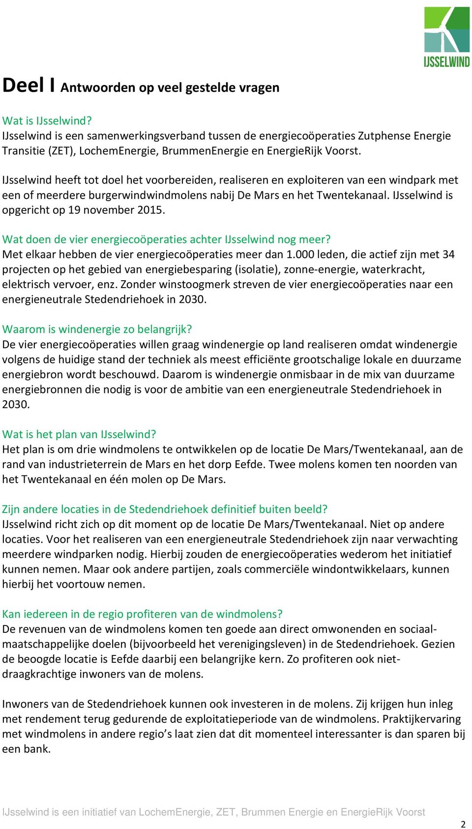 IJsselwind heeft tot doel het voorbereiden, realiseren en exploiteren van een windpark met een of meerdere burgerwindwindmolens nabij De Mars en het Twentekanaal.