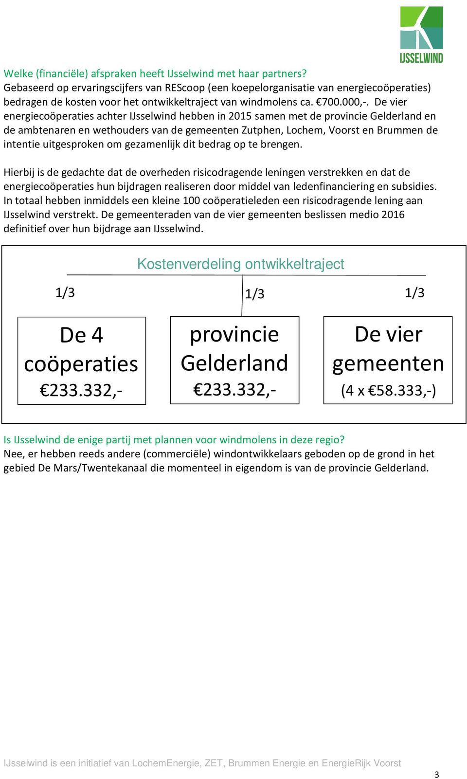 De vier energiecoöperaties achter IJsselwind hebben in 2015 samen met de provincie Gelderland en de ambtenaren en wethouders van de gemeenten Zutphen, Lochem, Voorst en Brummen de intentie