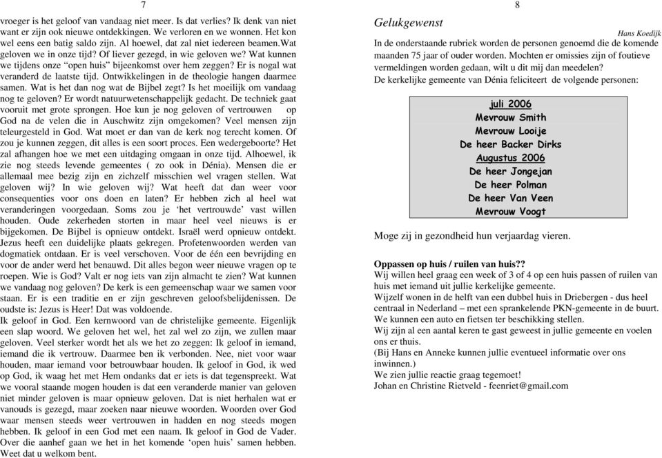 r is nogal wat veranderd de laatste tijd. Ontwikkelingen in de theologie hangen daarmee samen. Wat is het dan nog wat de Bijbel zegt? Is het moeilijk om vandaag nog te geloven?