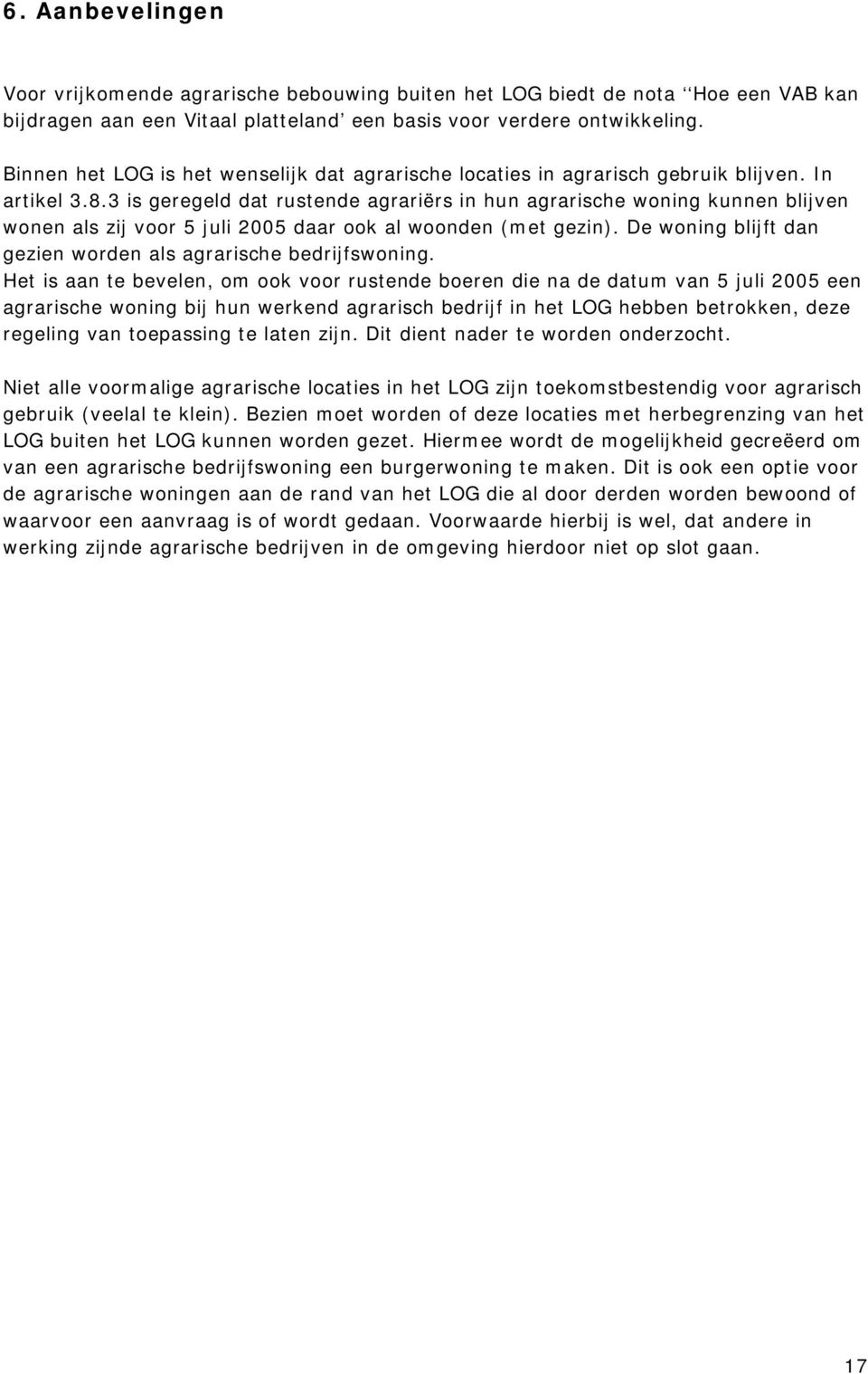 3 is geregeld dat rustende agrariërs in hun agrarische woning kunnen blijven wonen als zij voor 5 juli 2005 daar ook al woonden (met gezin).