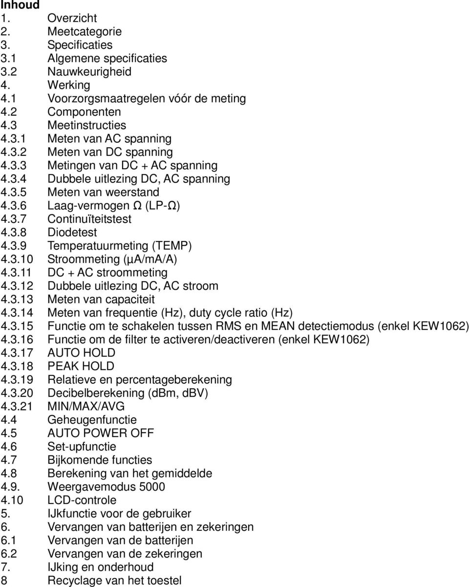 3.9 Temperatuurmeting (TEMP) 4.3.10 Stroommeting (µa/ma/a) 4.3.11 DC + AC stroommeting 4.3.12 Dubbele uitlezing DC, AC stroom 4.3.13 Meten van capaciteit 4.3.14 Meten van frequentie (Hz), duty cycle ratio (Hz) 4.