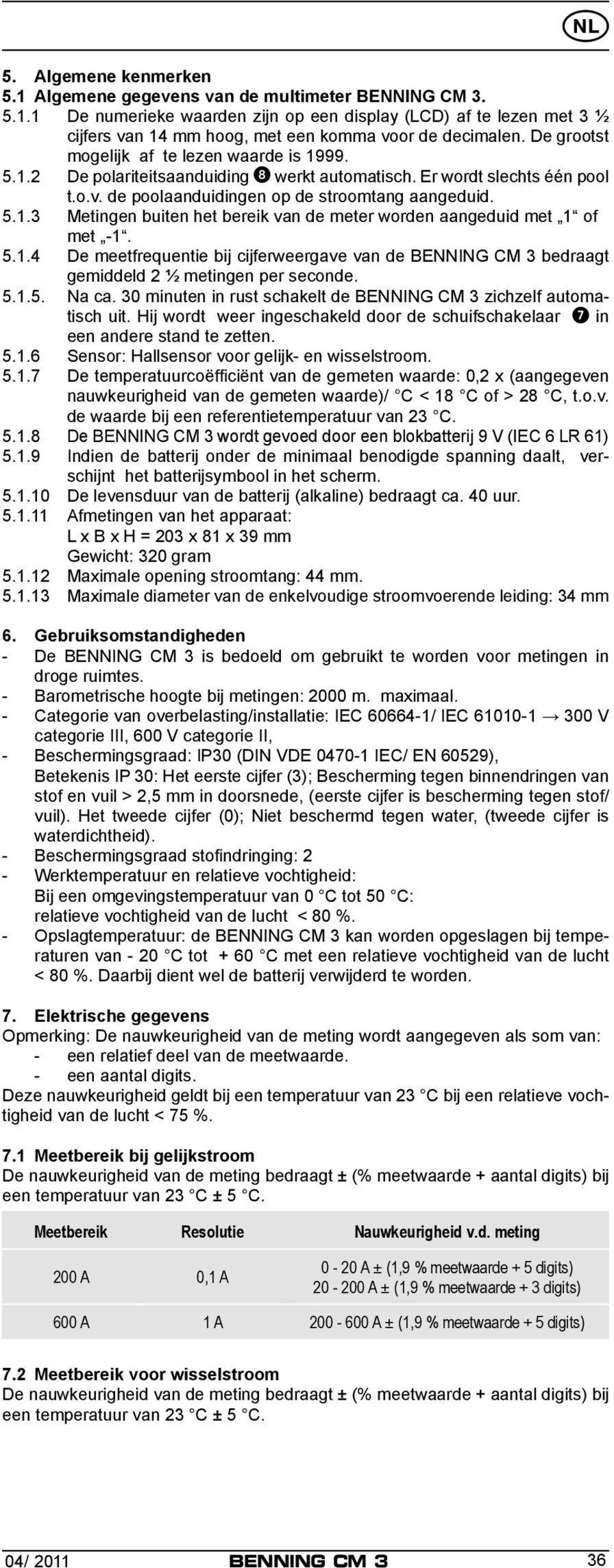 5.1.4 De meetfrequentie bij cijferweergave van de BENNING CM 3 bedraagt gemiddeld 2 ½ metingen per seconde. 5.1.5. Na ca. 30 minuten in rust schakelt de BENNING CM 3 zichzelf automatisch uit.