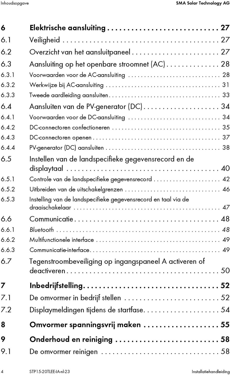 .................................. 33 6.4 Aansluiten van de PV-generator (DC).................... 34 6.4.1 Voorwaarden voor de DC-aansluiting............................. 34 6.4.2 DC-connectoren confectioneren.