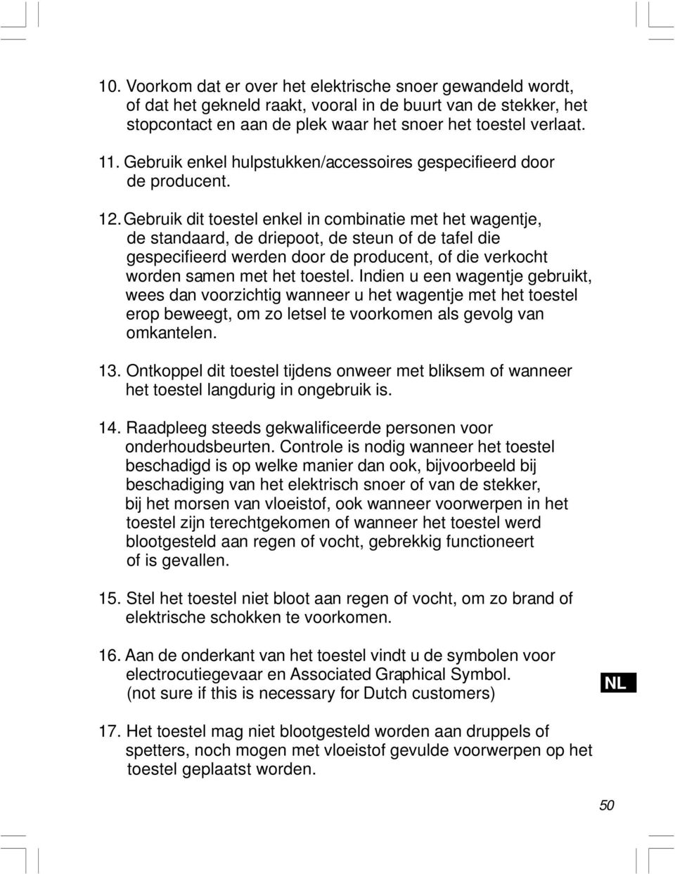 Gebruik dit toestel enkel in combinatie met het wagentje, de standaard, de driepoot, de steun of de tafel die gespecifieerd werden door de producent, of die verkocht worden samen met het toestel.