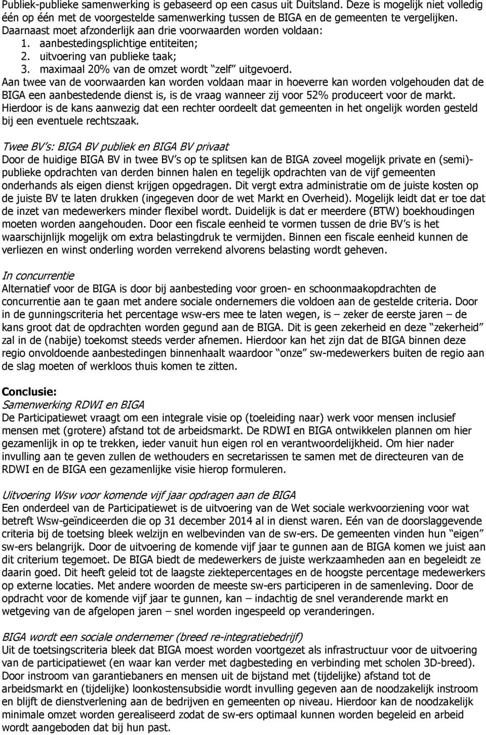 Aan twee van de voorwaarden kan worden voldaan maar in hoeverre kan worden volgehouden dat de BIGA een aanbestedende dienst is, is de vraag wanneer zij voor 52% produceert voor de markt.