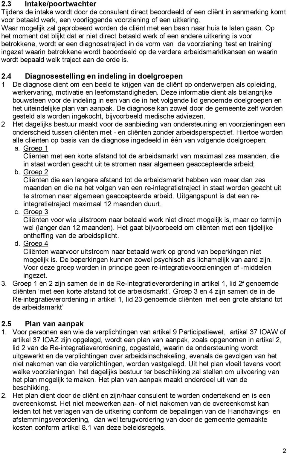 Op het moment dat blijkt dat er niet direct betaald werk of een andere uitkering is voor betrokkene, wordt er een diagnosetraject in de vorm van de voorziening test en training ingezet waarin