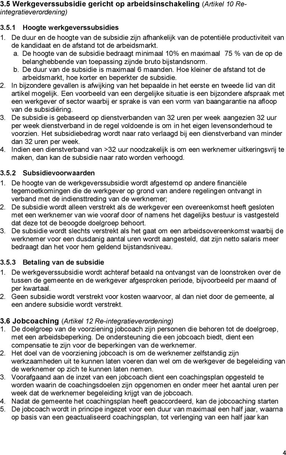 b. De duur van de subsidie is maximaal 6 maanden. Hoe kleiner de afstand tot de arbeidsmarkt, hoe korter en beperkter de subsidie. 2.