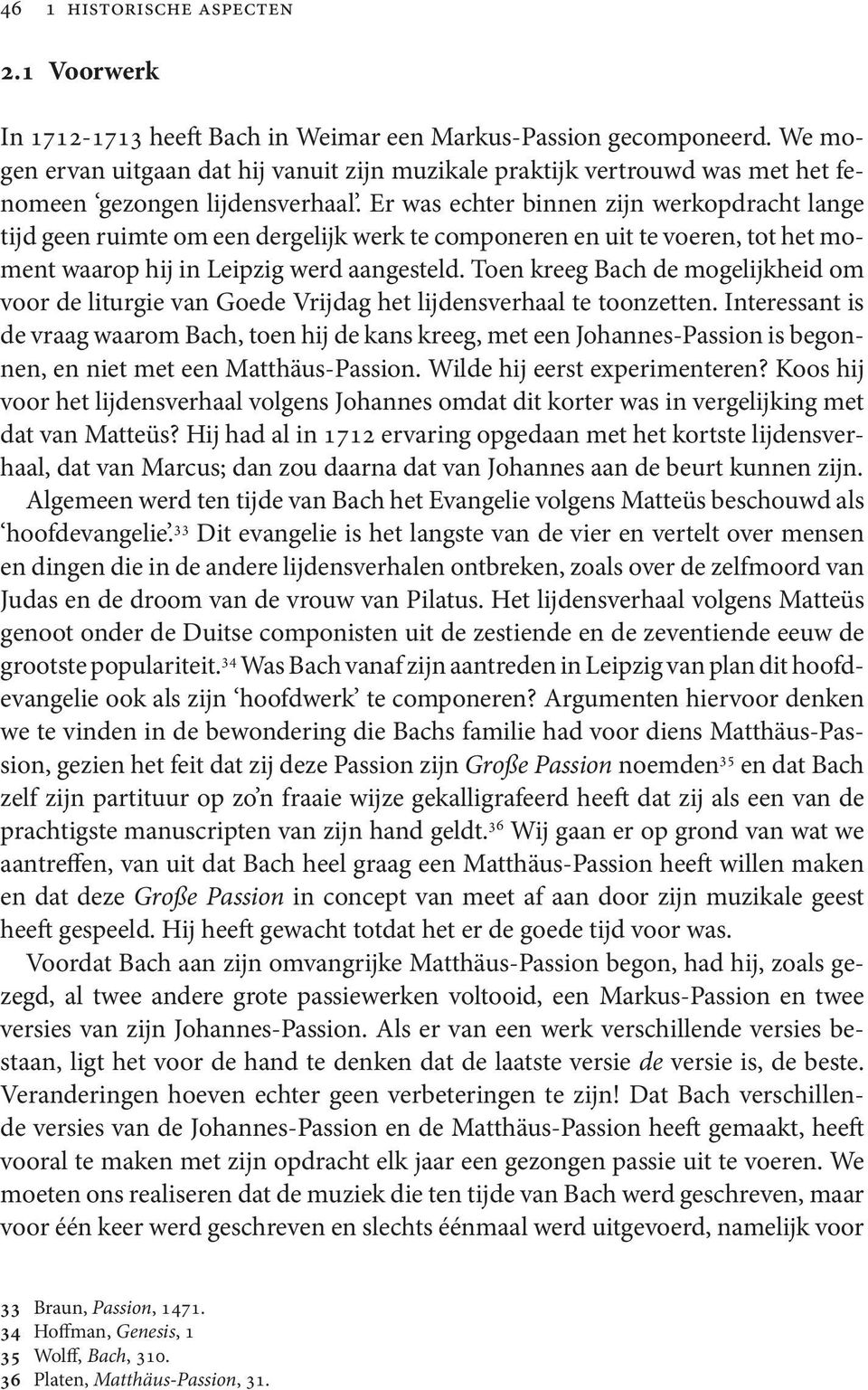 Er was echter binnen zijn werkopdracht lange tijd geen ruimte om een dergelijk werk te componeren en uit te voeren, tot het moment waarop hij in Leipzig werd aangesteld.