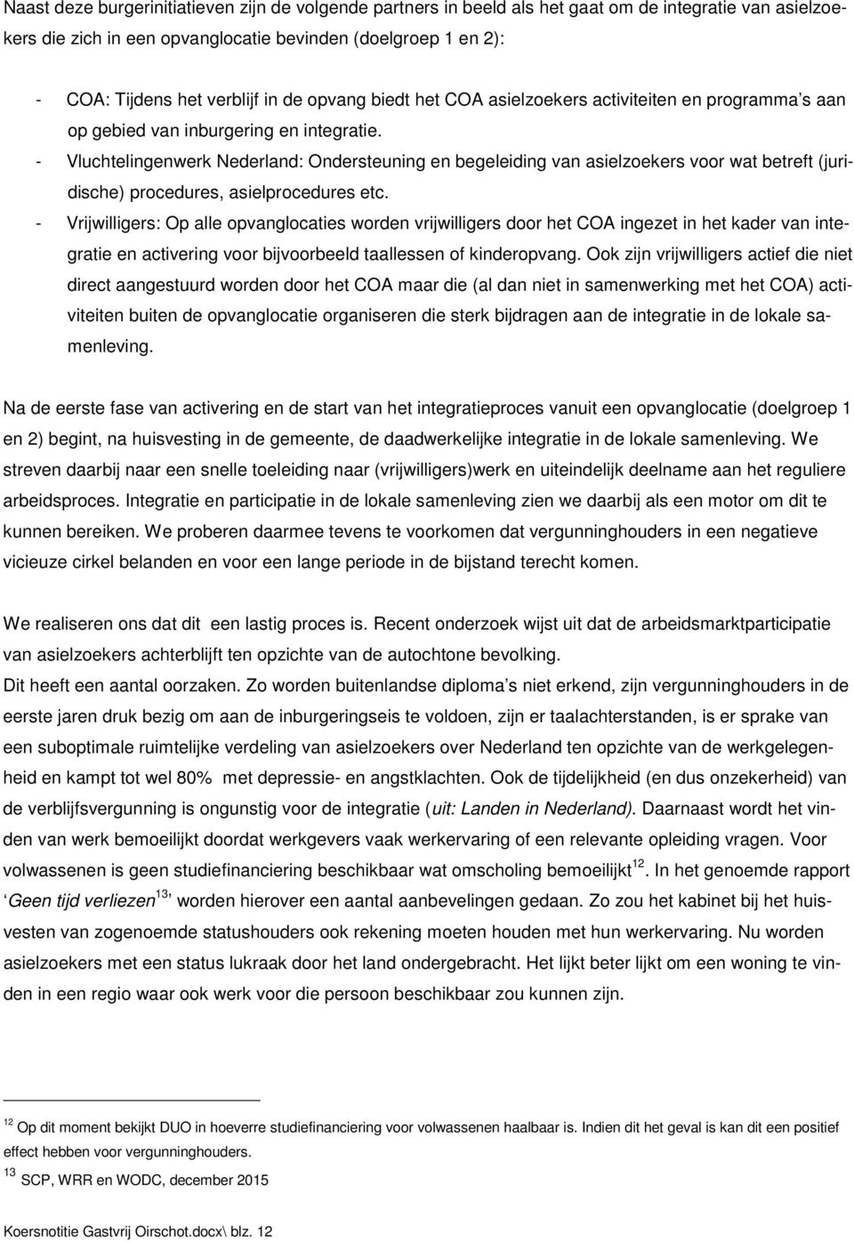 - Vluchtelingenwerk Nederland: Ondersteuning en begeleiding van asielzoekers voor wat betreft (juridische) procedures, asielprocedures etc.
