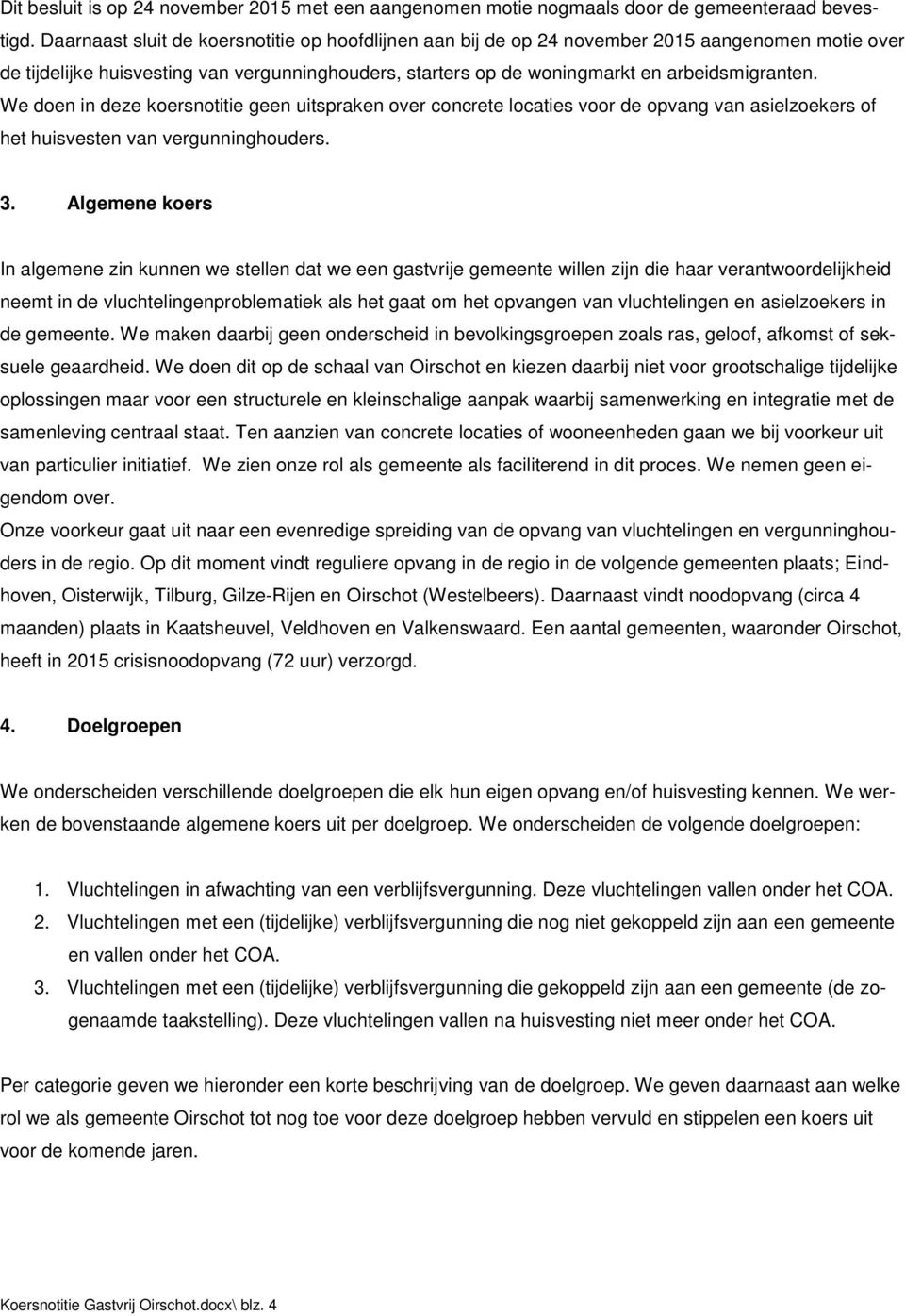 We doen in deze koersnotitie geen uitspraken over concrete locaties voor de opvang van asielzoekers of het huisvesten van vergunninghouders. 3.