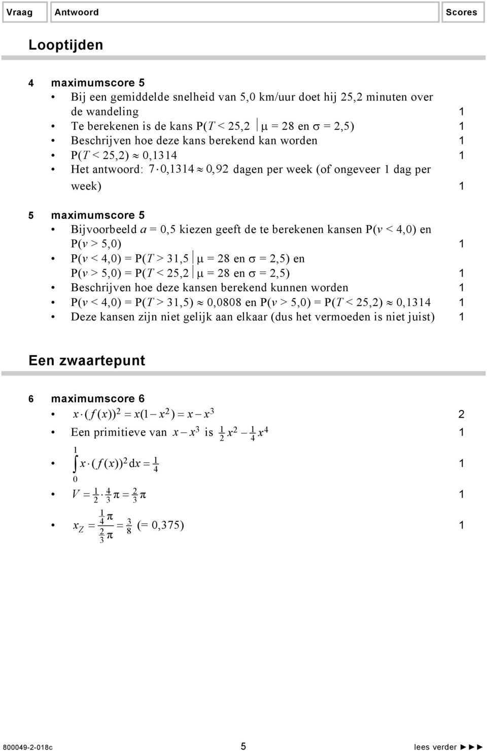 > 3,5 μ = 8 en σ =,5) en P(v > 5,0) = P(T < 5, μ = 8 en σ =,5) Beschrijven hoe deze kansen berekend kunnen worden P(v < 4,0) = P(T > 3,5) 0,0808 en P(v > 5,0) = P(T < 5,) 0,34 Deze kansen zijn niet