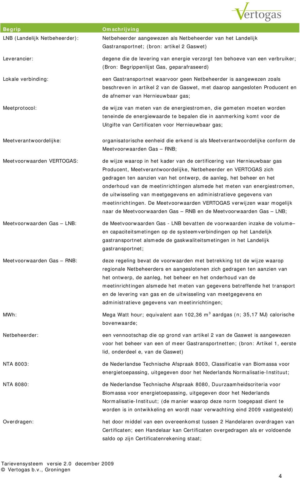 Gaswet, met daarop aangesloten Producent en de afnemer van Hernieuwbaar gas; de wijze van meten van de energiestromen, die gemeten moeten worden teneinde de energiewaarde te bepalen die in aanmerking