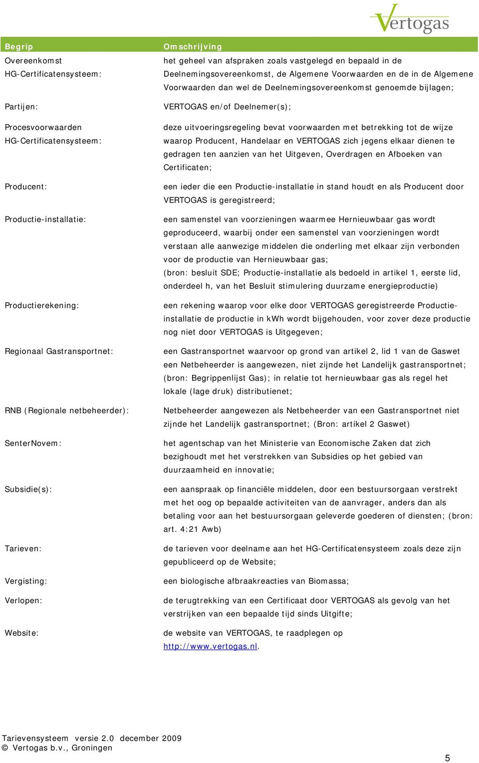 genoemde bijlagen; VERTOGAS en/of Deelnemer(s); deze uitvoeringsregeling bevat voorwaarden met betrekking tot de wijze waarop Producent, Handelaar en VERTOGAS zich jegens elkaar dienen te gedragen