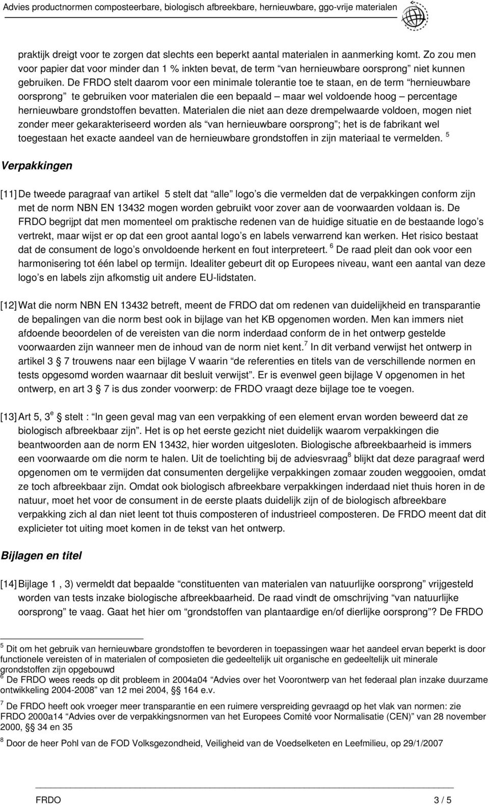 De FRDO stelt daarom voor een minimale tolerantie toe te staan, en de term hernieuwbare oorsprong te gebruiken voor materialen die een bepaald maar wel voldoende hoog percentage hernieuwbare