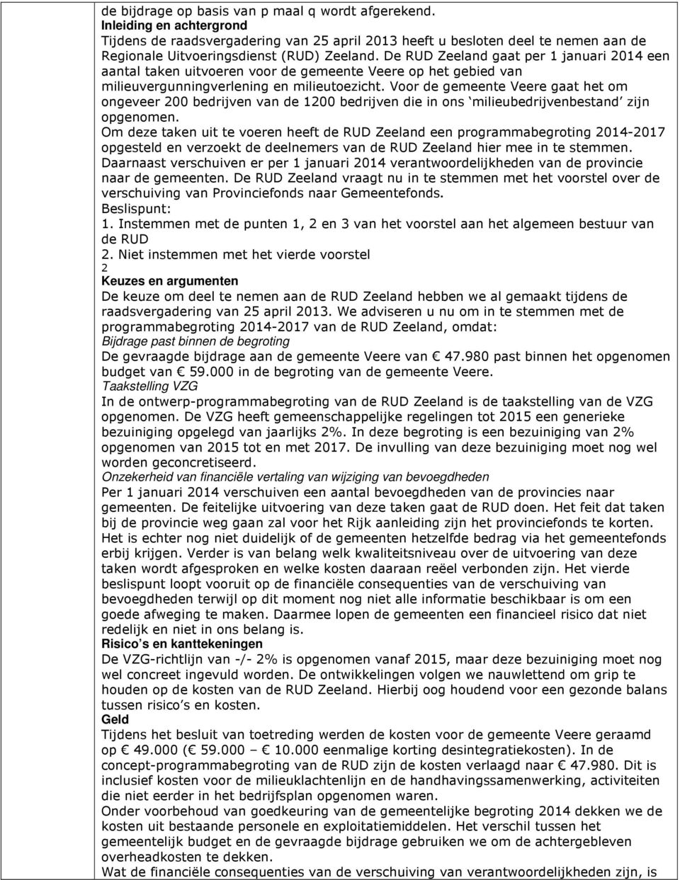 De RUD Zeeland gaat per 1 januari 2014 een aantal taken uitvoeren voor de gemeente Veere op het gebied van milieuvergunningverlening en milieutoezicht.