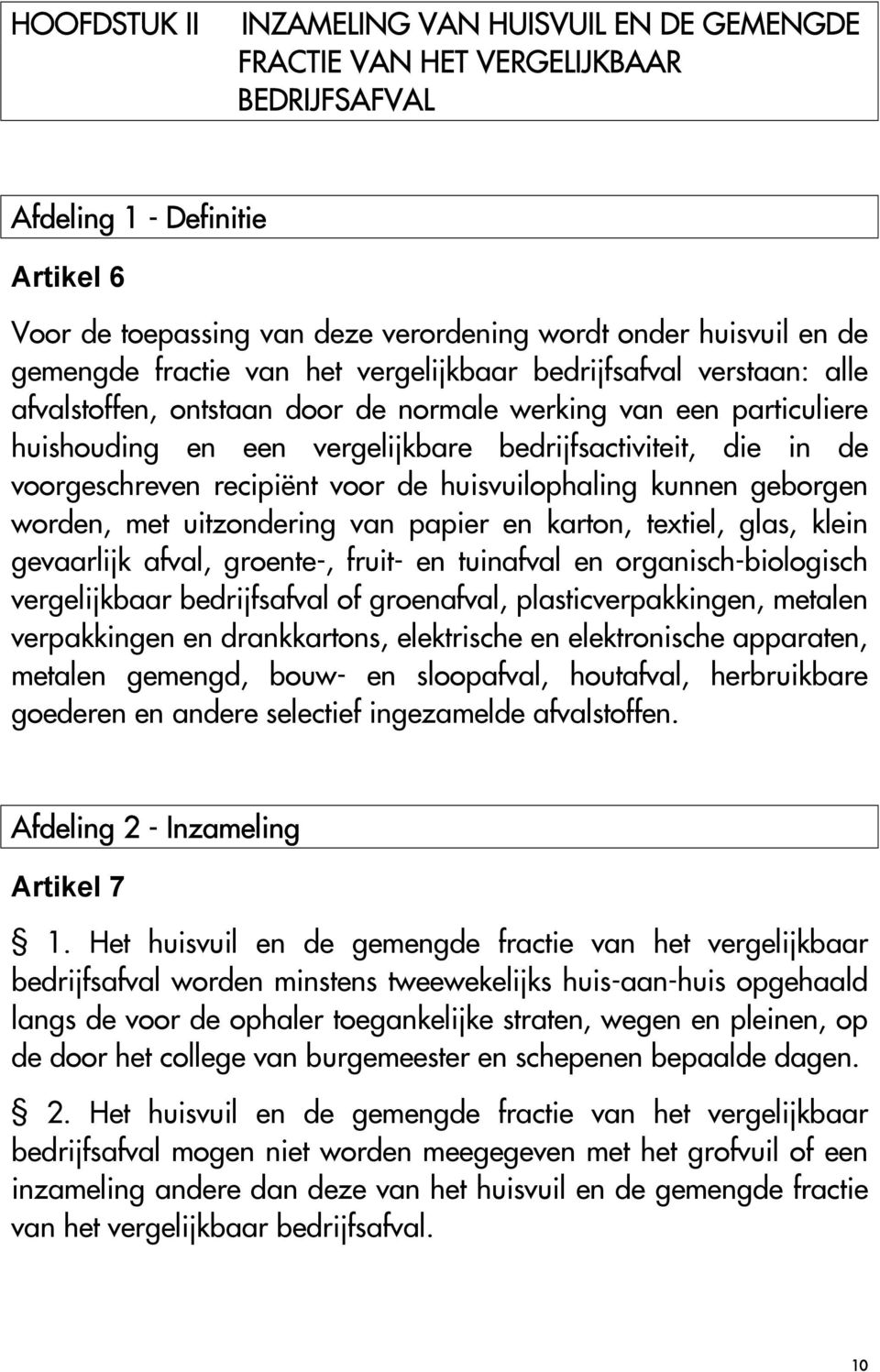 voorgeschreven recipiënt voor de huisvuilophaling kunnen geborgen worden, met uitzondering van papier en karton, textiel, glas, klein gevaarlijk afval, groente-, fruit- en tuinafval en